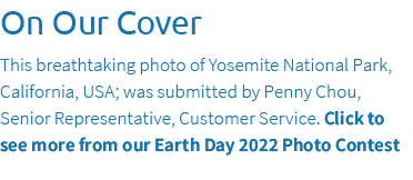 On Our Cover This breathtaking photo of Yosemite National Park, California, USA; was submitted by Penny Chou, Senior ...